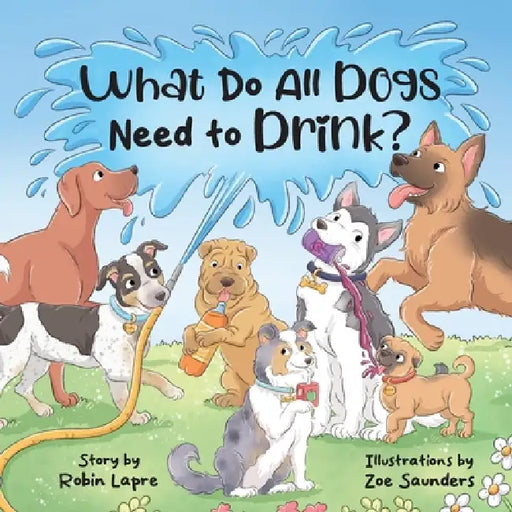 What Do All Dogs Need to Drink? by Robin Lapre