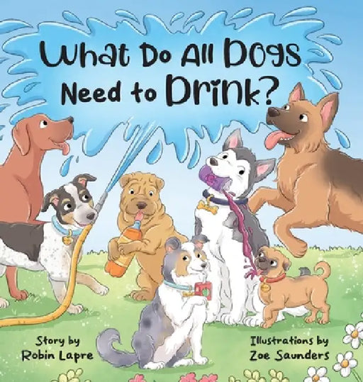 What Do All Dogs Need to Drink? by Robin Lapre