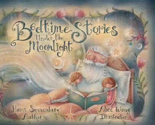 Bedtime Stories Under the Moonlight: Grandpa's Timeless Tales of Love, Friendship, Bravery, and Hope. by Hans Sonnenberg, Alice Wong