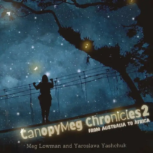 Canopymeg Chronicles 2, From Australia to Africa by Meg Lowman, Yaroslava Yashchuk
