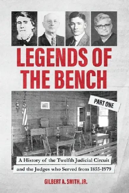 Legends of the Bench, Part One A History of the Twelfth Judicial Circuit and the Judges who Served from 1855-1979 by Gilbert A. Smith
