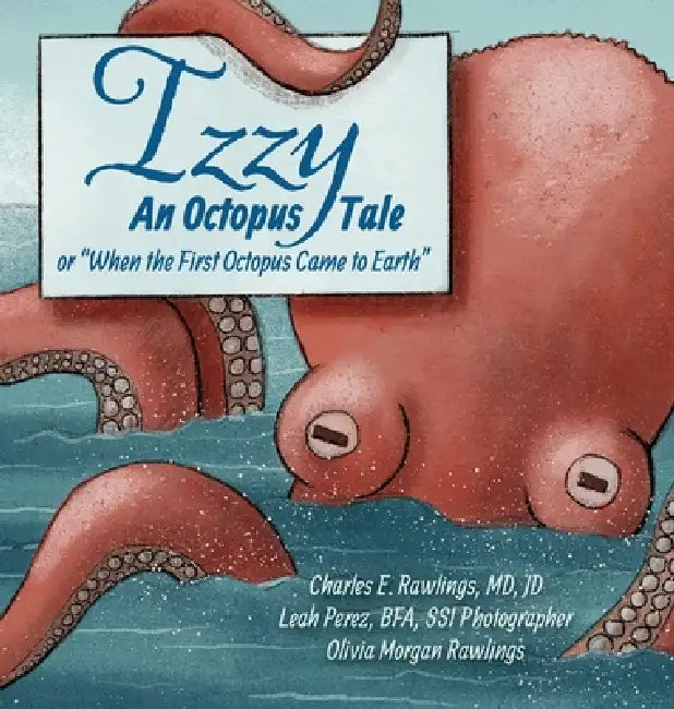 Izzy An Octopus Tale Or "When the First Octopus Came to Earth by Charles Rawlings, Leah Perez Perez, Olivia Moran Rawlings