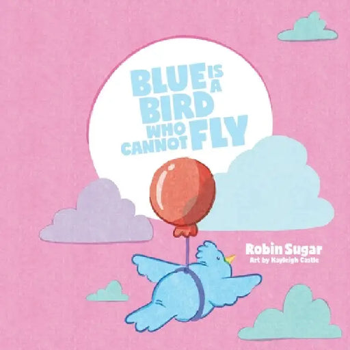 Blue is a Bird Who Cannot Fly by Robin Sugar, Kayleigh Castle