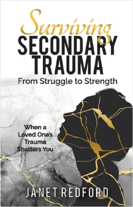 Surviving Secondary Trauma From Struggle to Strength: When a Loved One's Trauma Shatters You by Janet Redford, Colleen Kern, Kristina Conatser