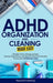 ADHD Organization and Cleaning Made Easy: Simplify Tasks, Manage Anxiety, Harness Hyperfocus, and Elevate Executive Function in Less than 10 Minutes a by Papercuts Publishing