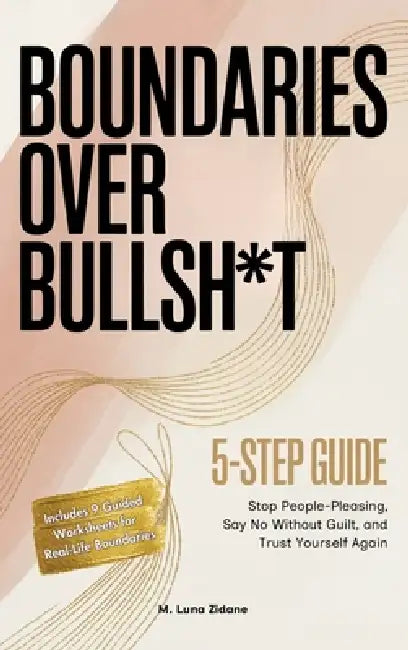 Boundaries Over Bullsh*t: Stop People-Pleasing, Say No Without Guilt, and Trust Yourself Again by M. Luna Zidane
