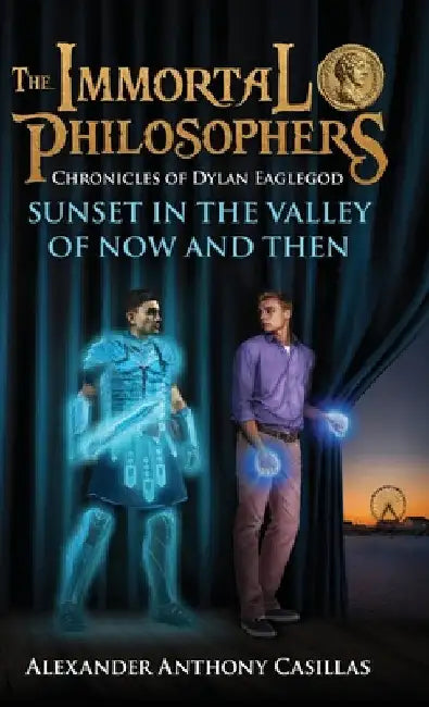 Sunset in the Valley of Now and Then: Chronicles of Dylan Eaglegod Book One The Immortal Philosophers by Casillas, Alexander Anthony