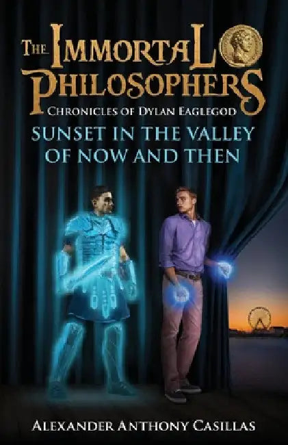 Sunset in the Valley of Now and Then: Chronicles of Dylan Eaglegod Book One The Immortal Philosophers by Casillas, Alexander Anthony