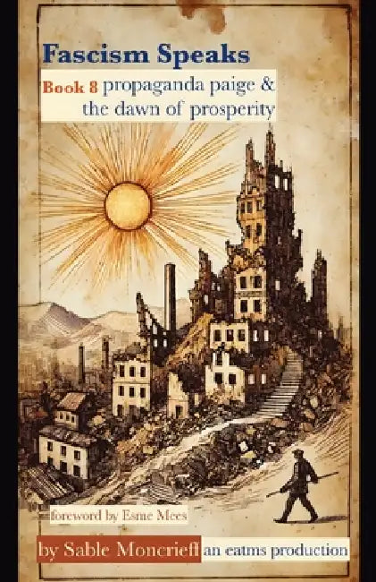 Fascism Speaks: Book 8. Propaganda Paige & the Dawn of Prosperity by Sable Moncrieff, Esme Mees