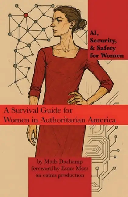 AI, Safety, & Security for Women: A Survival Guide for Women in Authoritarian America by Mads Duchamp, Esme Mees