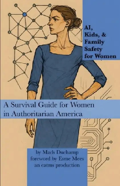 AI, Kids, & Family Safety for Women: A Survival Guide for Women in Authoritarian America by Mads Duchamp, Esme Mees