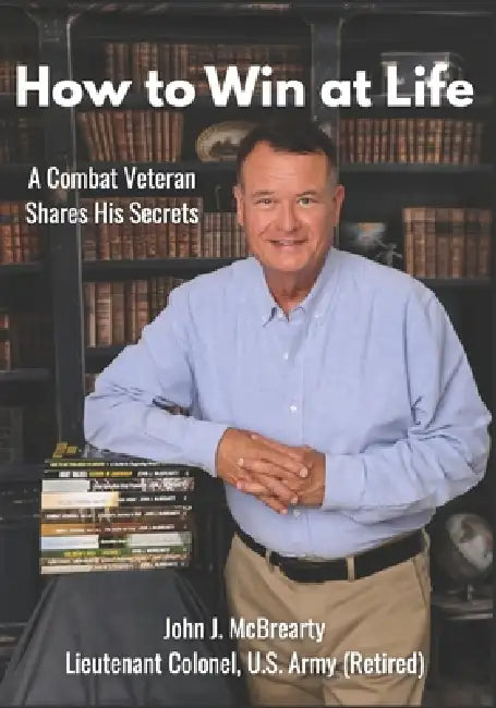 How to Win at Life: A Combat Veteran Shares His Secrets for Success. by John J. McBrearty