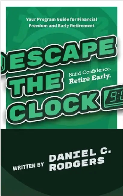 Escape The Clock: Your Program Guide for Financial Freedom and Early Retirement by Rodgers, Daniel C.