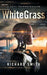 White Grass: A CliFi Technothriller by Richard Smith