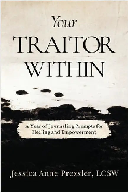 Your Traitor Within: A Year of Journaling Prompts for Healing and Empowerment by Pressler Lcsw, Jessica Anne
