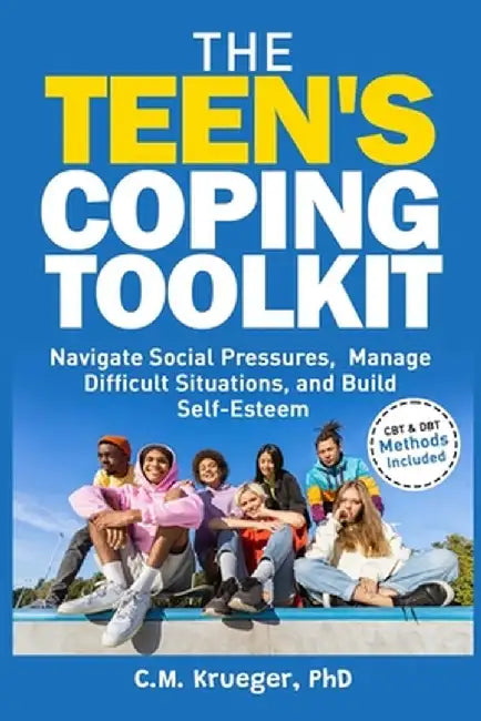 The Teen's Coping Toolkit: Navigate Social Pressures, Manage Difficult Situations, and Build Self-Esteem by C. M. Krueger
