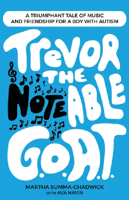 Trevor the Notable G.O.A.T.: A Triumphant Tale of Music and Friendship for a Boy with Autism by Ava Navin, Martha Summa-Chadwick