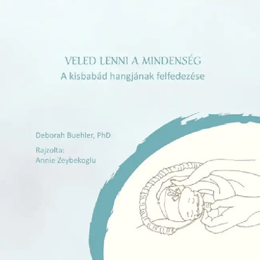 Veled Lenni a Mindenség: A kisbabád hangjának felfedezése by Deborah Buehler, Annie Zeybekoglu