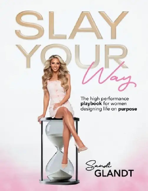 Slay Your Way: The High-Performance Playbook for Women Designing Life on Purpose by Sandi Glandt