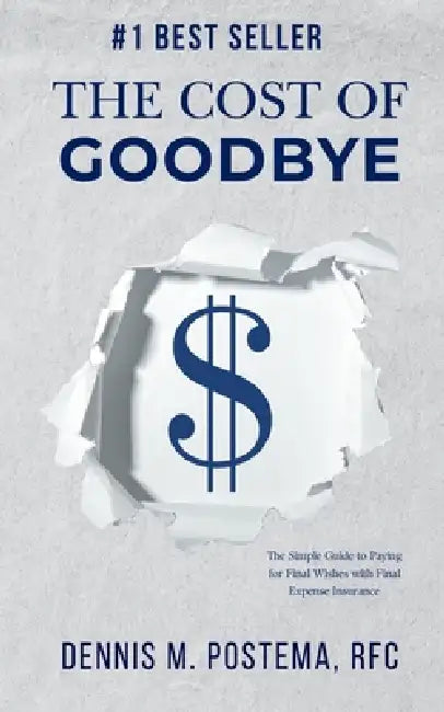 The Cost of Goodbye: Peace of Mind- The Simple Guide to Paying for Final Wishes with Final Expense Insurance by Rfc Dennis M. Postema
