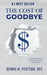 The Cost of Goodbye: Peace of Mind- The Simple Guide to Paying for Final Wishes with Final Expense Insurance by Rfc Dennis M. Postema