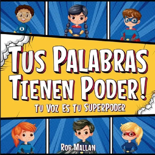 Tus Palabras Tienen Poder: Tu Voz Es Tu Superpoder by Rob Mallan