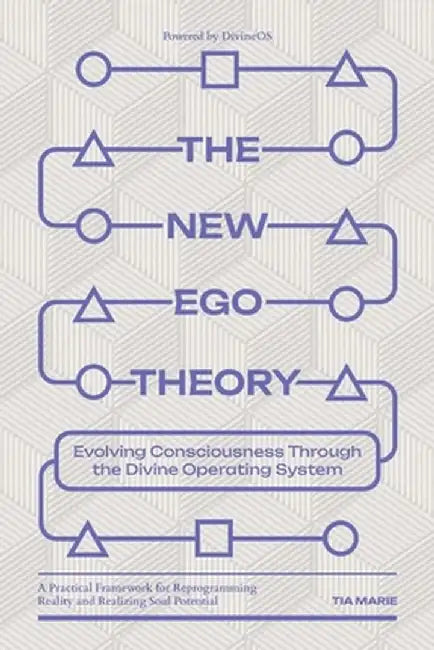 The New Ego Theory: Evolving Consciousness Through the Divine Operating System by Tia Marie
