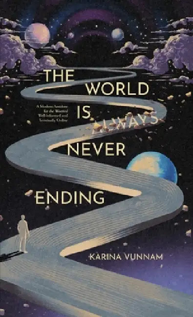 The World is Always Never Ending: A Modern Antidote for the Worried Well-Informed and Terminally Online by Karina Vunnam