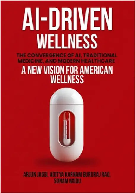 Ai-Driven Wellness: The Convergence of AI, Traditional Medicine, And Modern Healthcare by Jaggi, Arjun