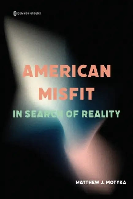 American Misfit: In Search of Reality by Matthew J. Motyka