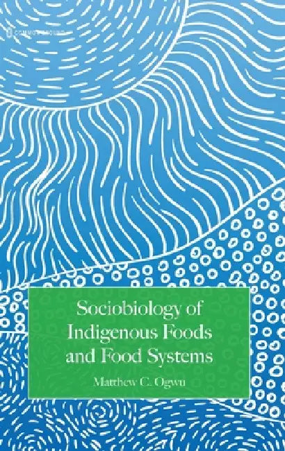 Sociobiology of Indigenous Foods and Food Systems by Matthew C. Ogwu