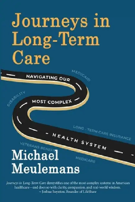 Journeys in Long-Term Care: Navigating Our Most Complex Health System by Michael Meulemans