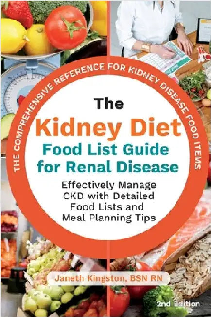 The Kidney Diet Food List Guide for Renal Disease: Effectively Manage CKD with Detailed Food Lists and Meal Planning Tips by Kingston, Bsn Janeth