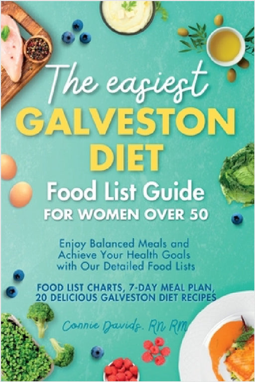 The Easiest Galveston Diet Food List Guide for Women Over 50: Enjoy Balanced Meals and Achieve Your Health Goals with Our Detailed Food Lists by Rm Connie Davids