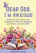 Dear God, I'm Anxious: 90 Days of Faith, Peace, and Scripture for Teen Girls Struggling with Anxiety and Overwhelm by Dorothy Aster