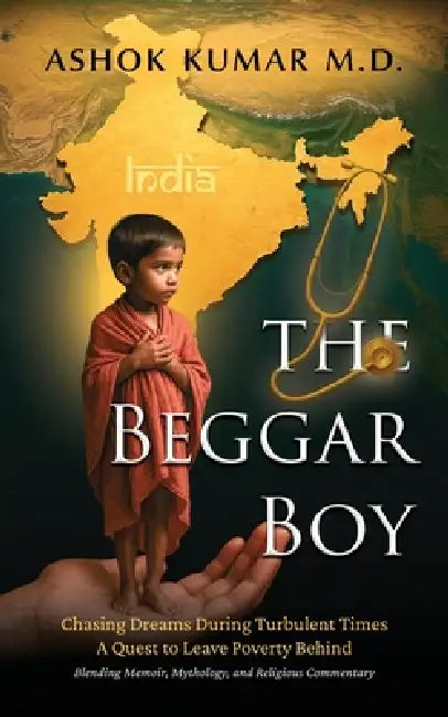 The Beggar Boy: Chasing Dreams During Turbulent Times: A Quest to Leave Poverty Behind by Ashok Kumar