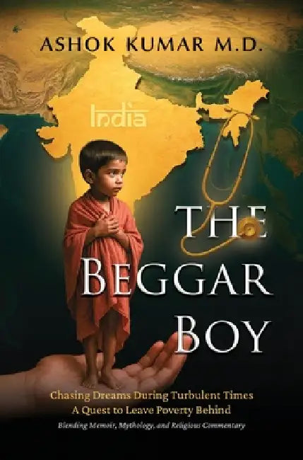 The Beggar Boy: Chasing Dreams During Turbulent Times: A Quest to Leave Poverty Behind by Ashok Kumar