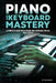 Piano and Keyboard Mastery: A Complete Guide with Theory and Exercises for All Skill Levels by Tad Sisler