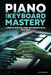 Piano and Keyboard Mastery: A Complete Guide with Theory and Exercises for All Skill Levels by Tad Sisler