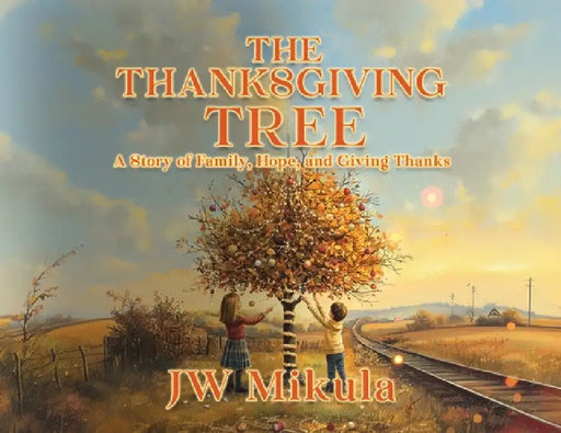 The Thanksgiving Tree: A Story of Family, Hope, and Giving Thanks by Jw Mikula