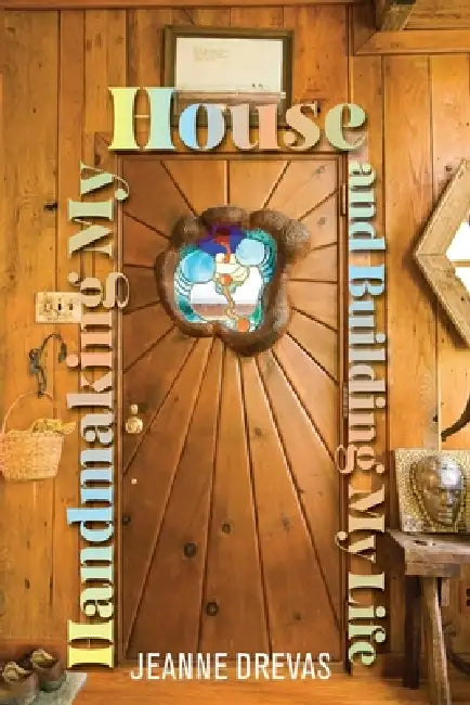 Handmaking My House and Building My Life by Jeanne Drevas