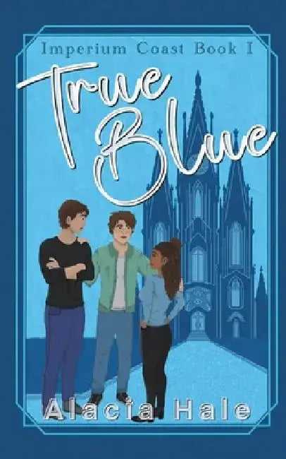 True Blue: Imperium Coast Book I by Alacia Hale