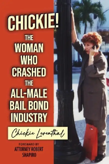 Chickie! The Woman Who Crashed the All-Male Bail Bond Industry by Chickie Leventhal