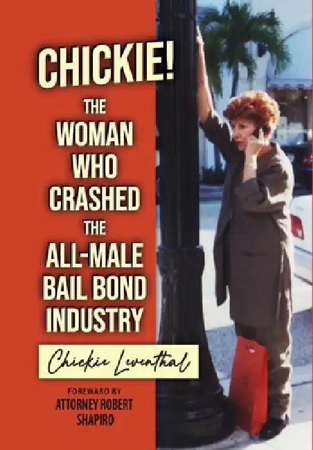 Chickie! The Woman Who Crashed the All-Male Bail Bond Industry by Chickie Leventhal
