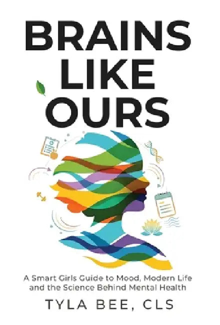 Brains Like Ours: A Smart Girls Guide to Mood, Modern Life, and the Science Behind Mental Health by Tyla Bee