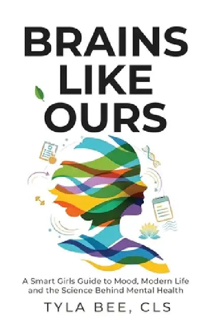 Brains Like Ours: A Smart Girls Guide to Mood, Modern Life, and the Science Behind Mental Health by Tyla Bee