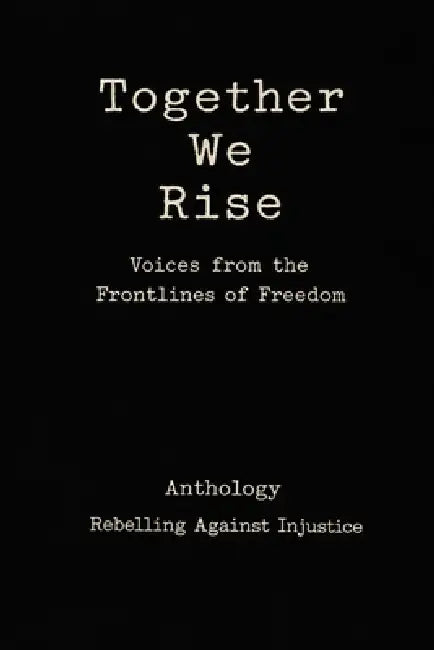 Together We Rise Voices from the Frontlines of Freedom Anthology Rebelling against Injustice by Cherice Cameron, Peter Lechuga