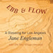 Ebb and Flow A Blessing for Los Angeles by Jane Engleman