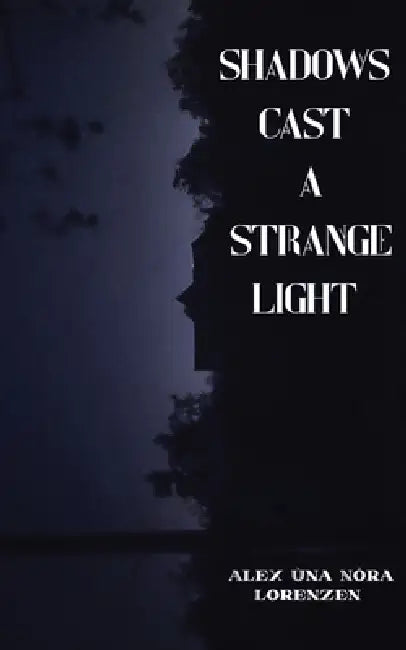 Shadows Cast a Strange Light by Alex Ùna Nóra Lorenzen