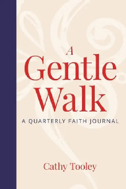 A Gentle Walk: A Quarterly Faith Journal by Tooley, Cathy